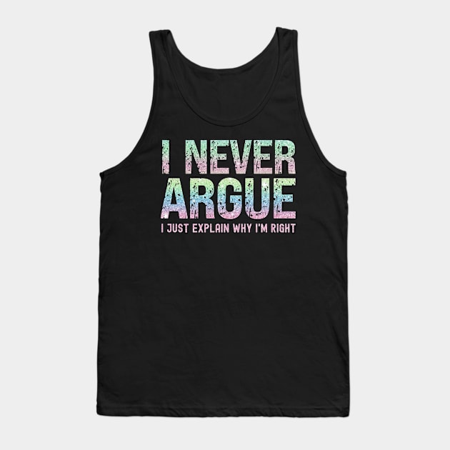 I Never Argue, I Just Explain Why I'm Right Tank Top by Xtian Dela ✅